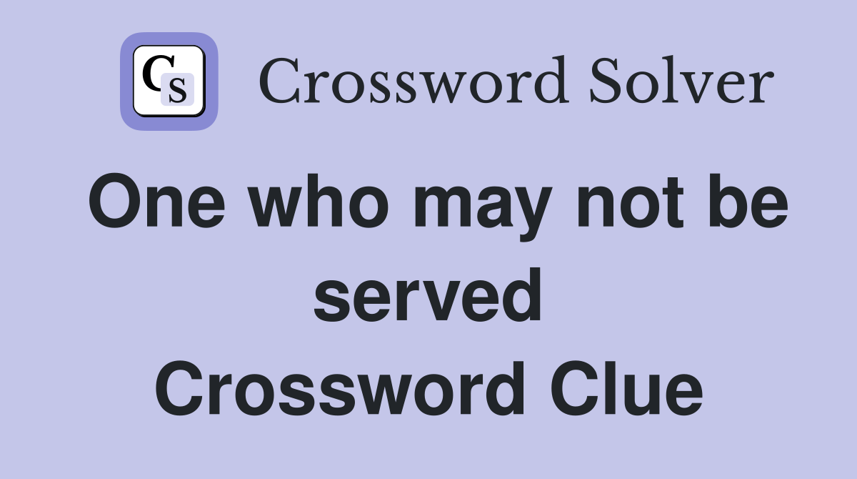 One who may not be served Crossword Clue
