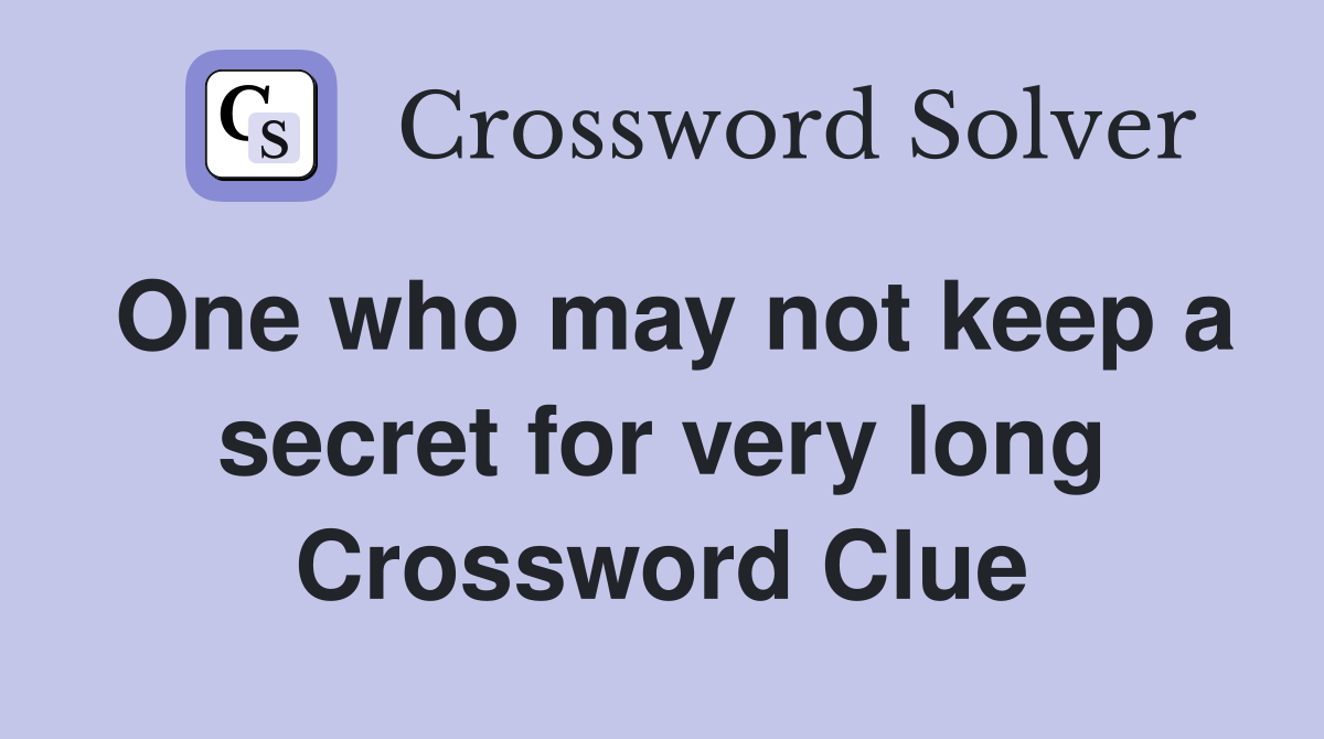 One who may not keep a secret for very long Crossword Clue