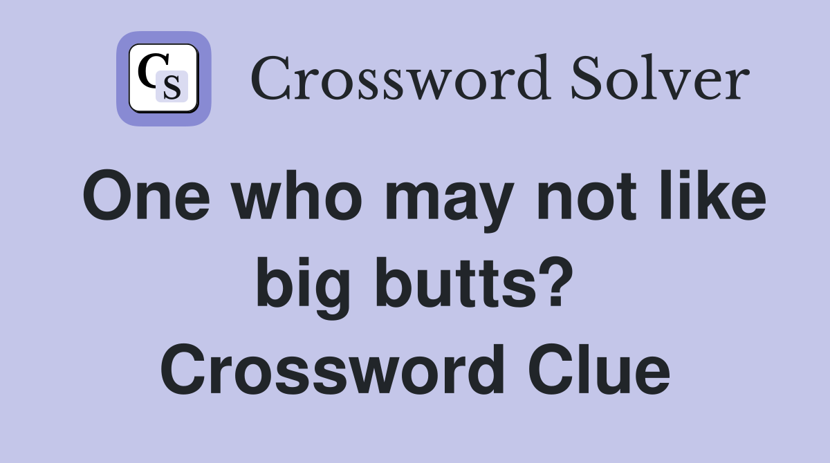 One who may not like big butts? Crossword Clue