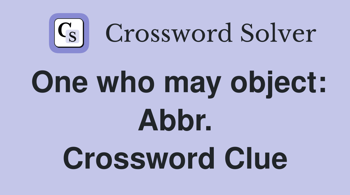 One who may object: Abbr. Crossword Clue