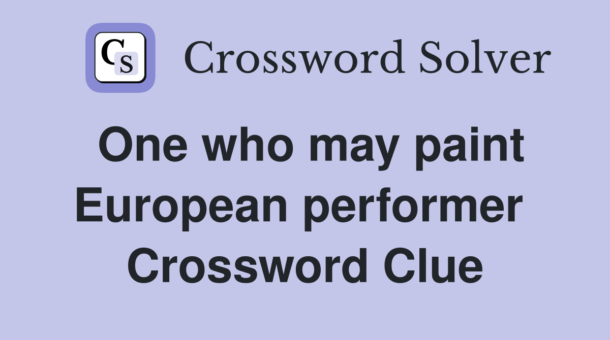 One who may paint European performer  Crossword Clue