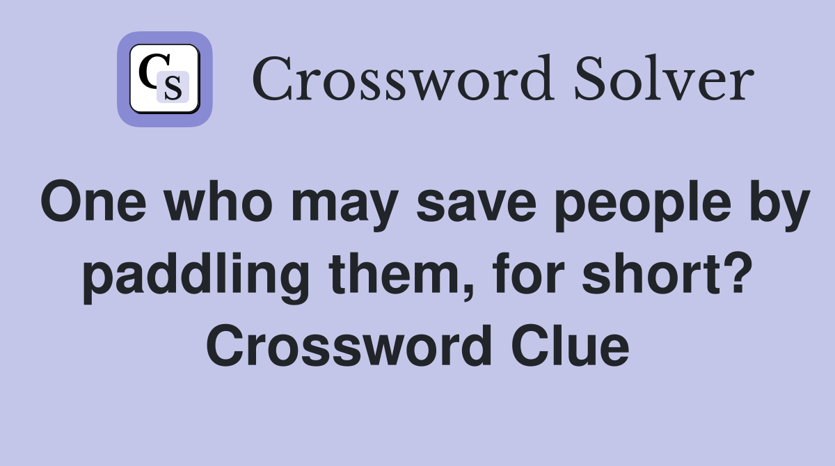 One who may save people by paddling them, for short? Crossword Clue