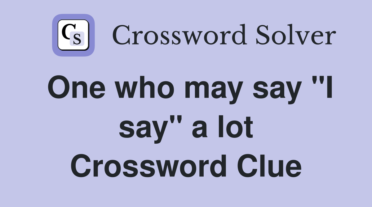 One who may say "I say" a lot Crossword Clue