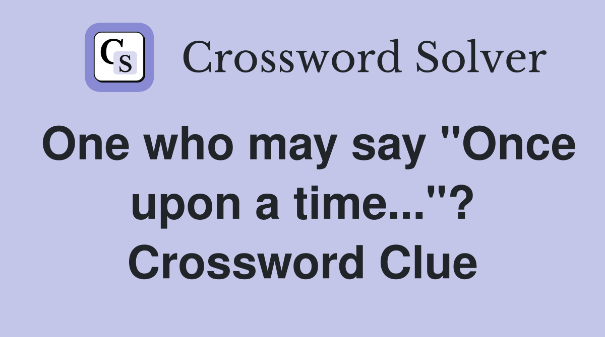 One who may say "Once upon a time..."? Crossword Clue