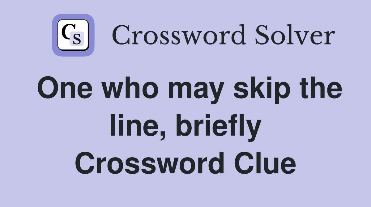 One who may skip the line, briefly Crossword Clue