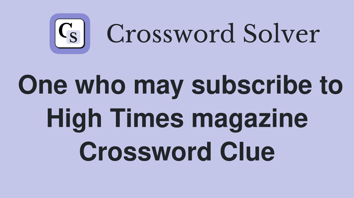 One who may subscribe to High Times magazine Crossword Clue Answers