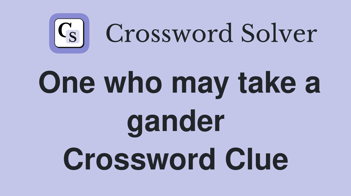 One who may take a gander Crossword Clue
