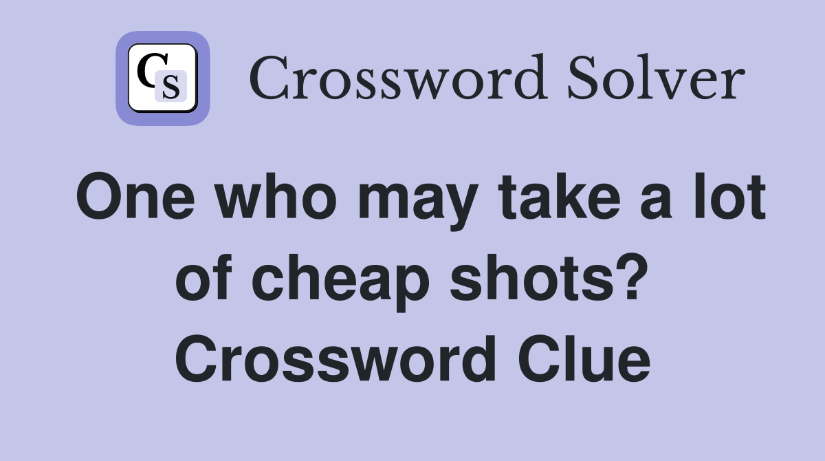 One who may take a lot of cheap shots? Crossword Clue