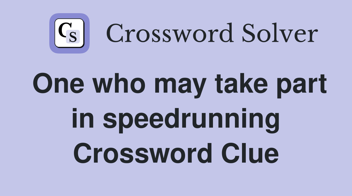 One who may take part in speedrunning Crossword Clue