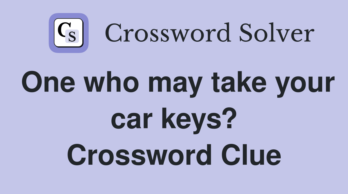 One who may take your car keys? Crossword Clue