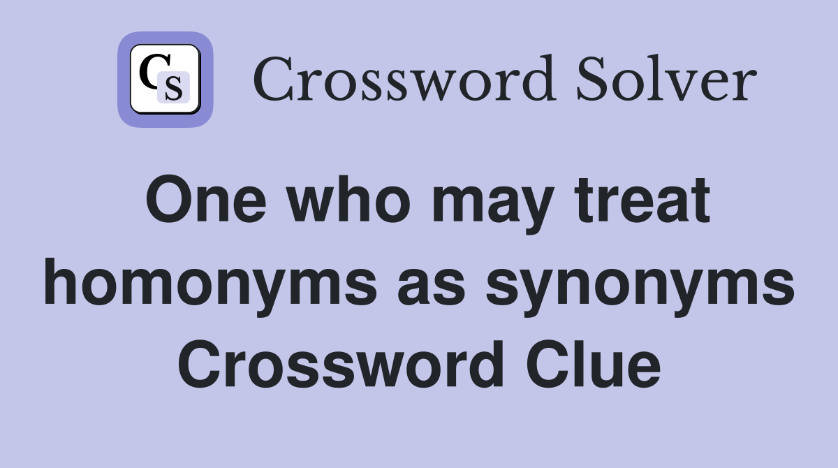 One who may treat homonyms as synonyms Crossword Clue