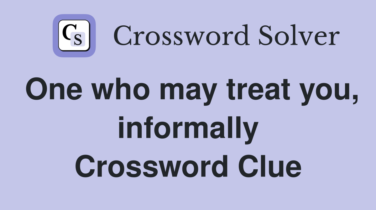 One who may treat you, informally Crossword Clue