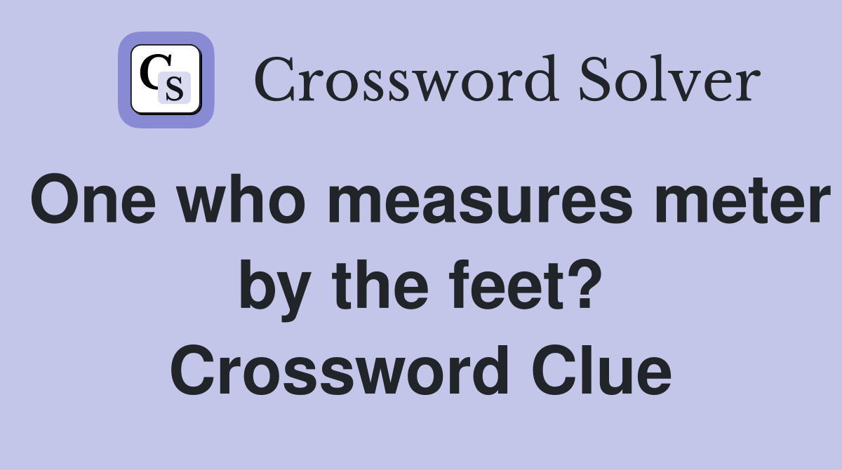 One who measures meter by the feet? Crossword Clue