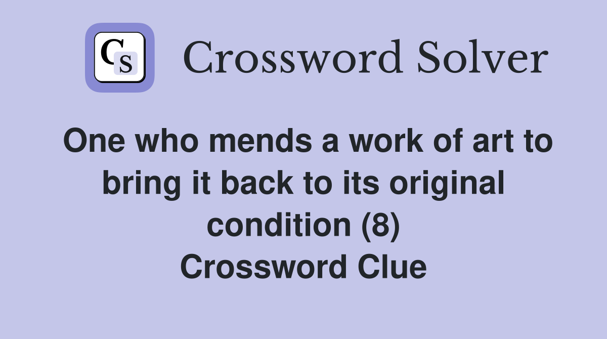 One who mends a work of art to bring it back to its original condition (8) Crossword Clue