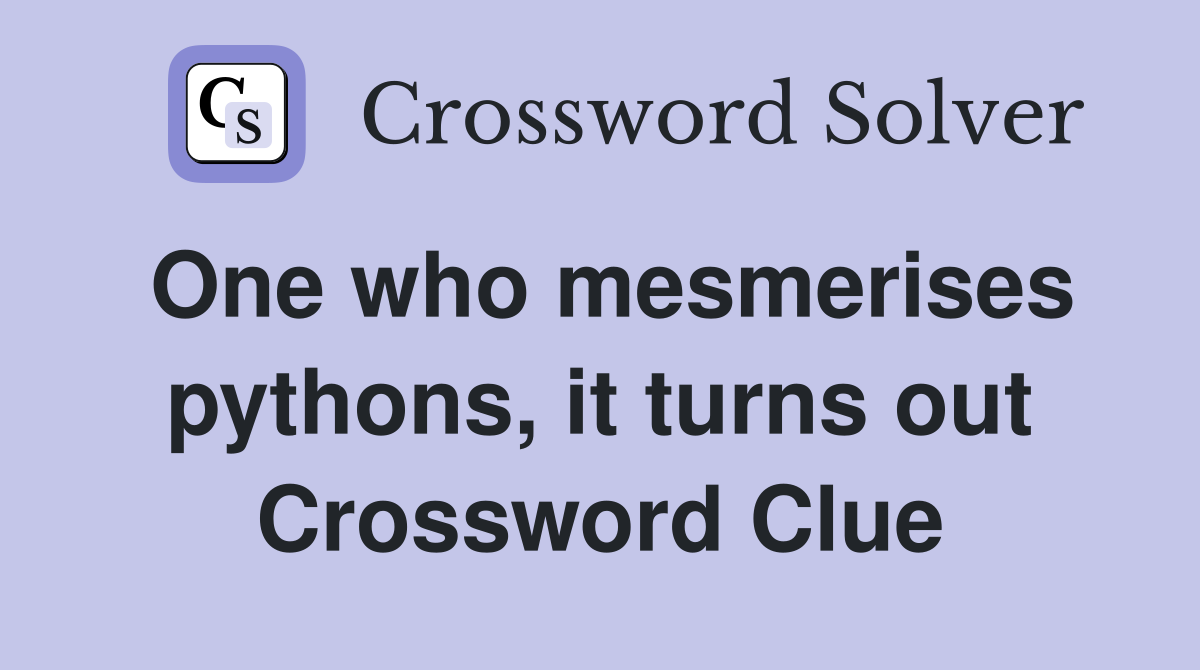 One who mesmerises pythons, it turns out Crossword Clue