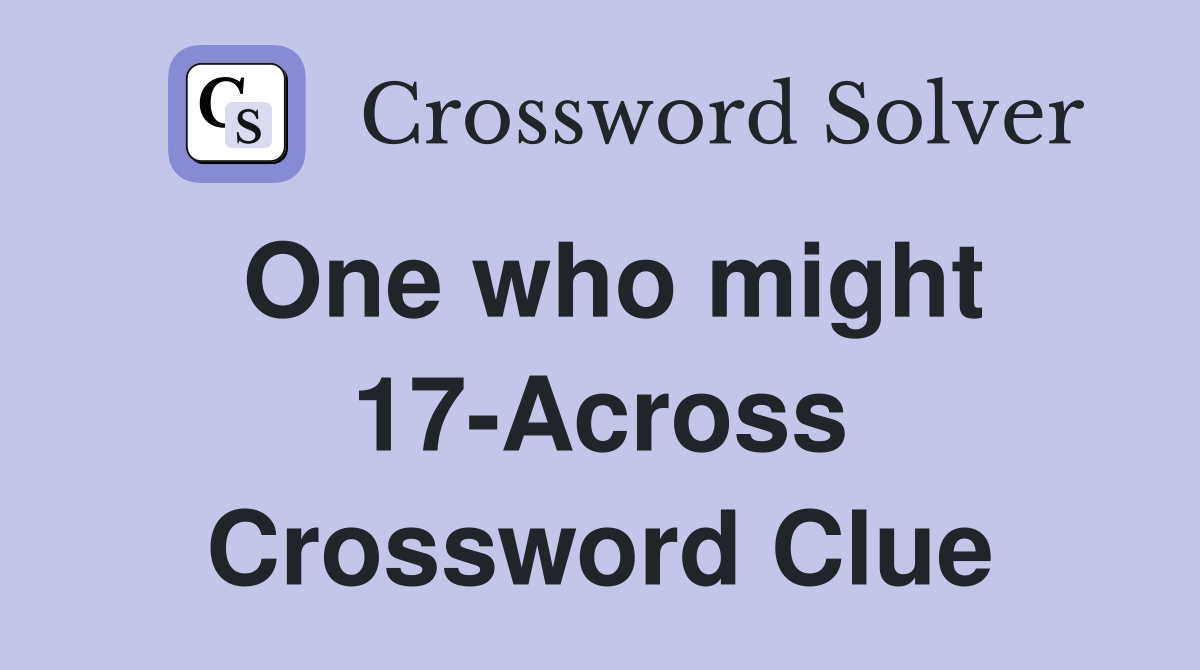 One who might 17-Across Crossword Clue