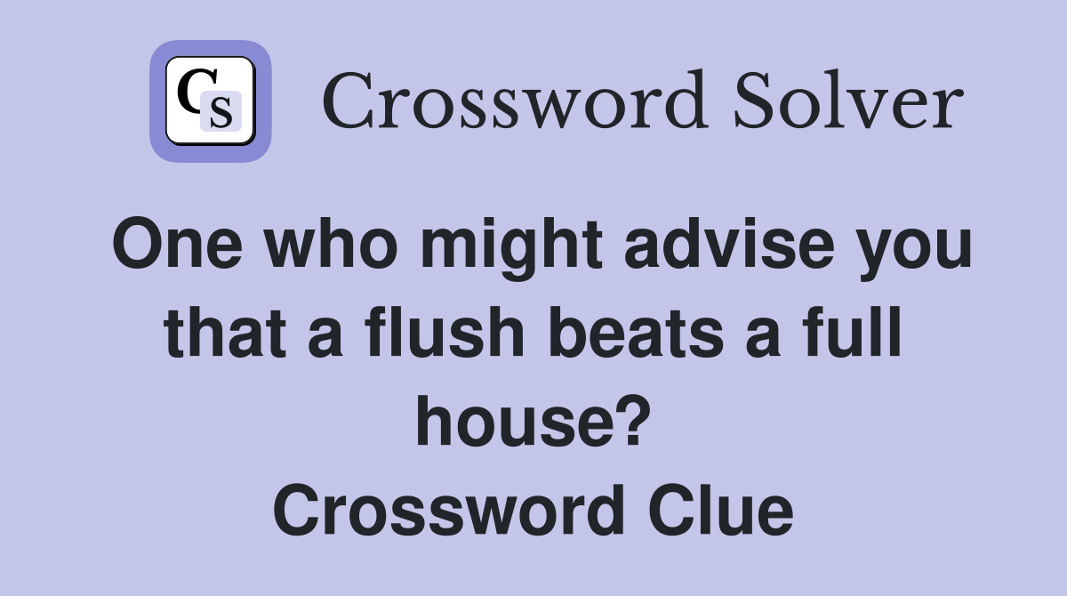 One who might advise you that a flush beats a full house? Crossword Clue