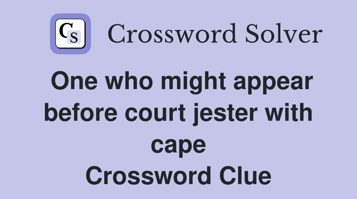One who might appear before court jester with cape Crossword Clue