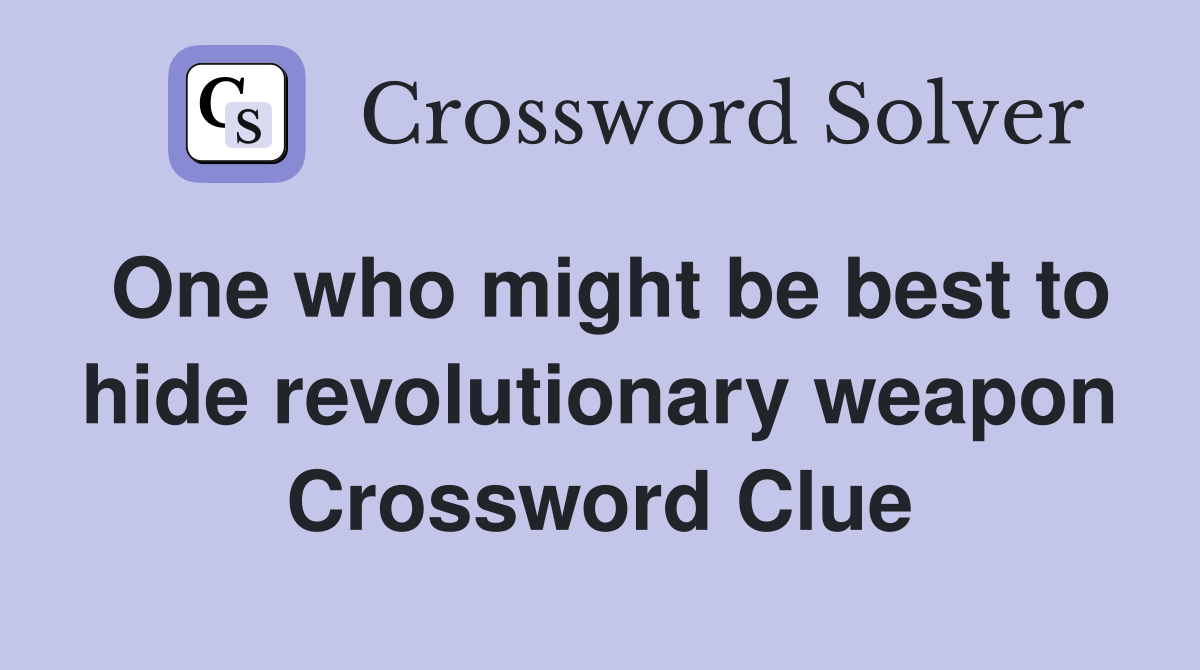 One who might be best to hide revolutionary weapon Crossword Clue