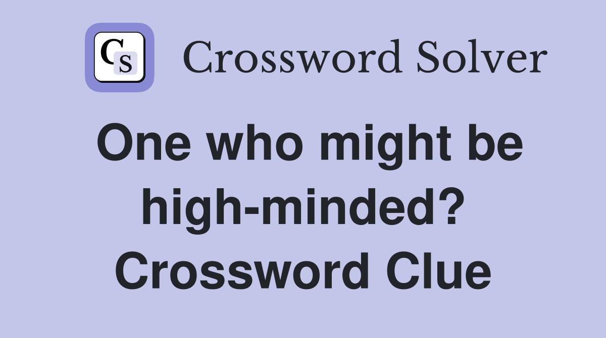 One who might be high-minded? Crossword Clue