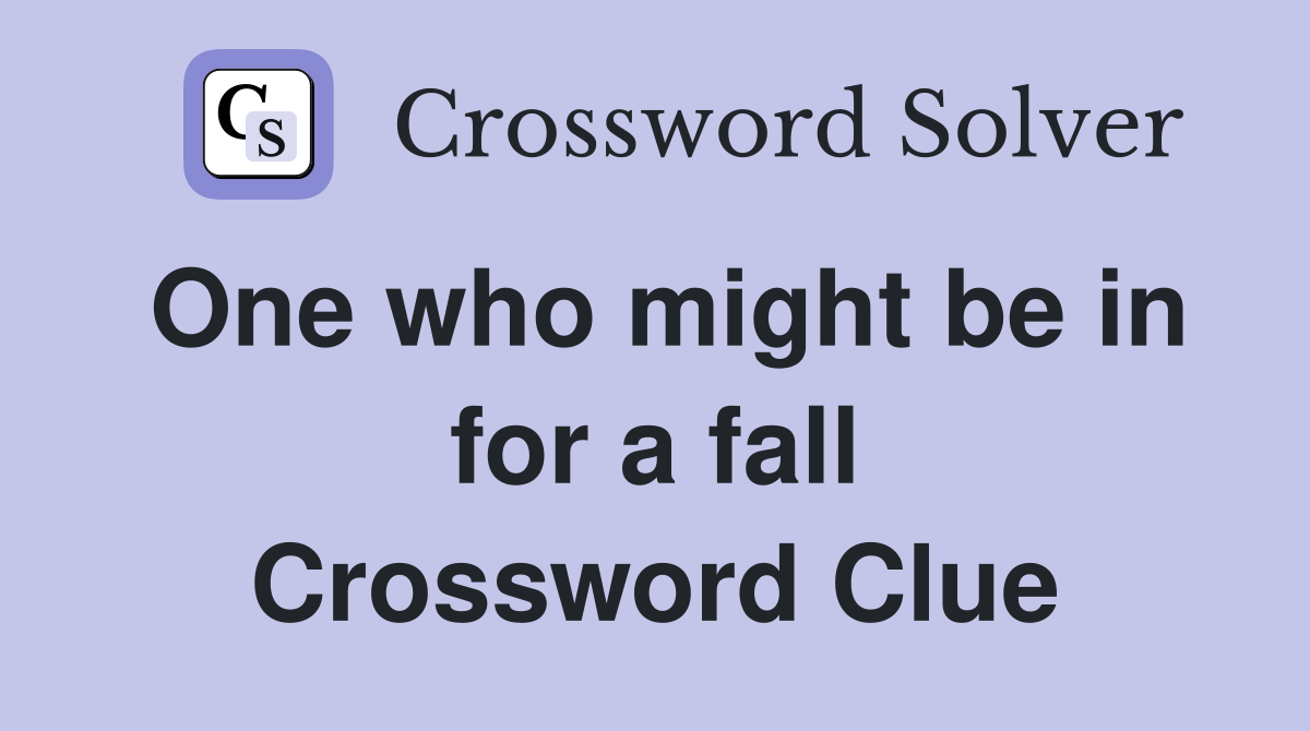 One who might be in for a fall Crossword Clue