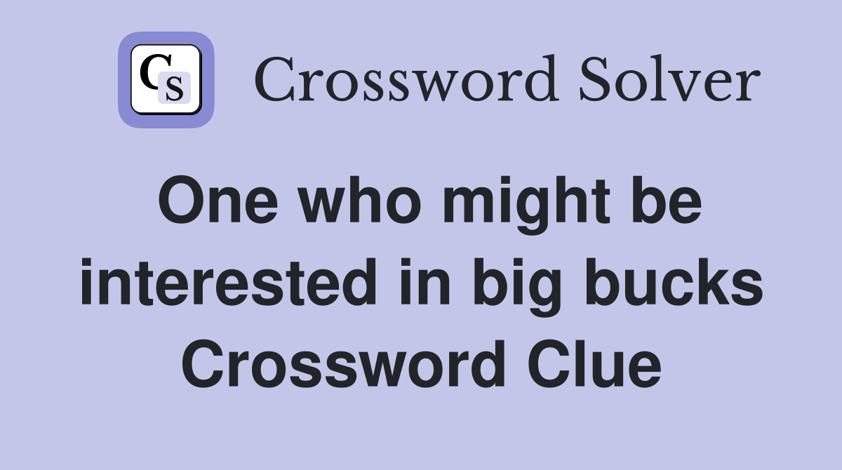 One who might be interested in big bucks Crossword Clue