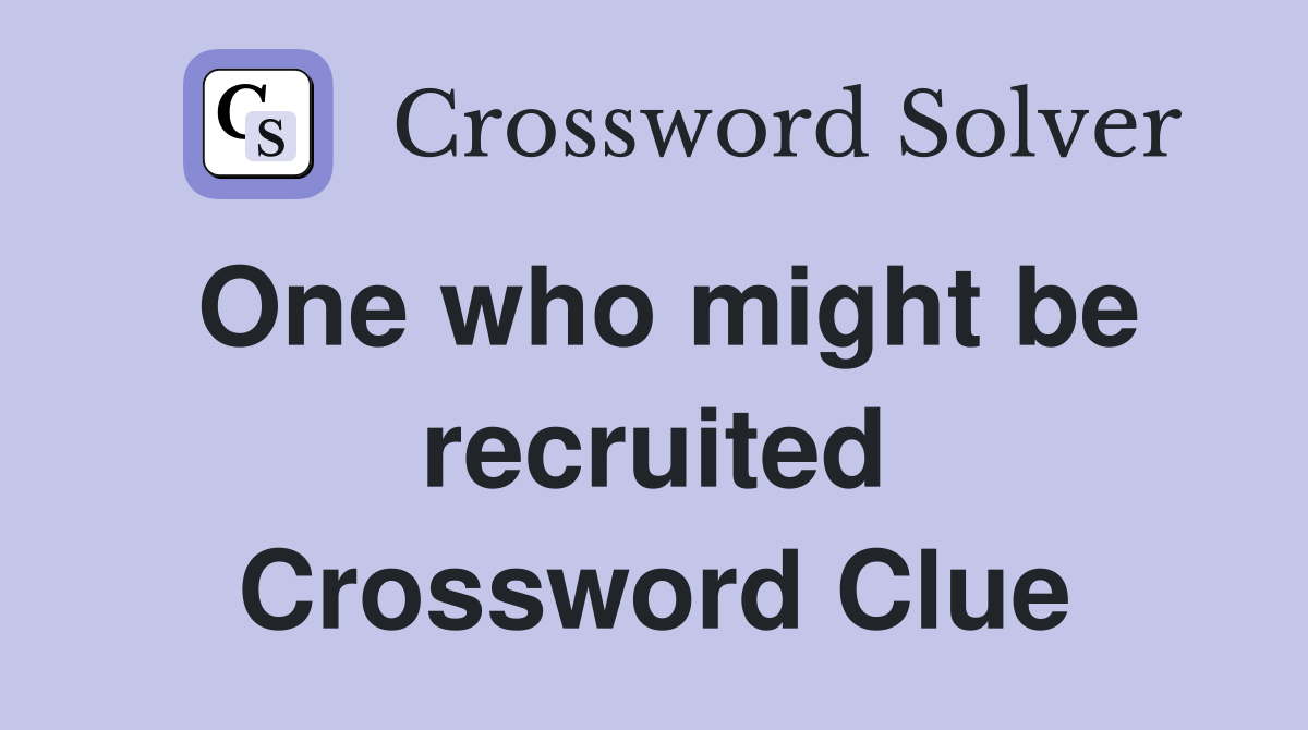 One who might be recruited Crossword Clue