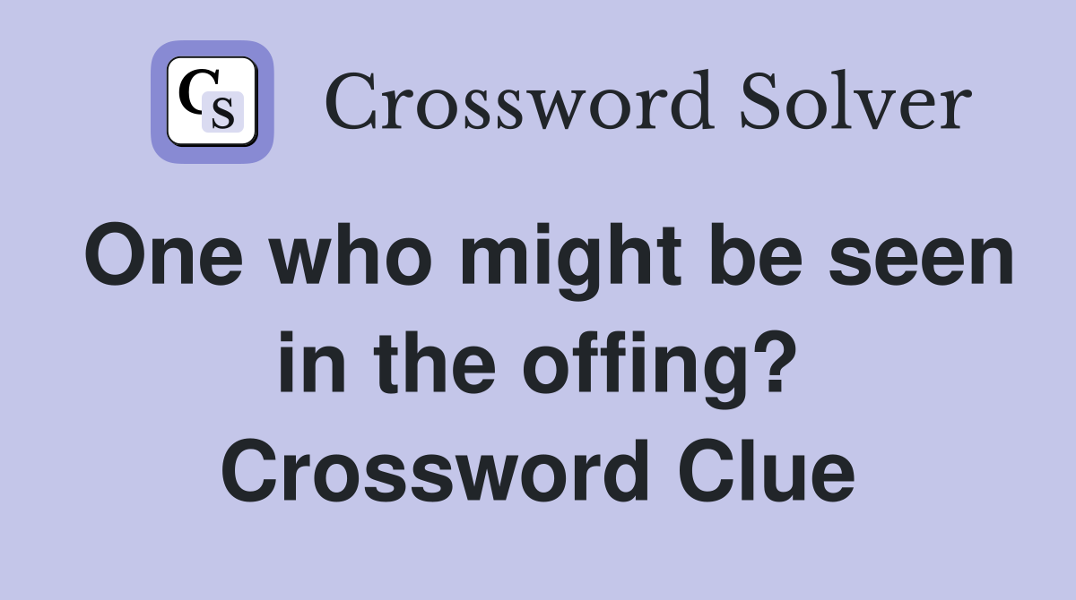 One who might be seen in the offing? Crossword Clue