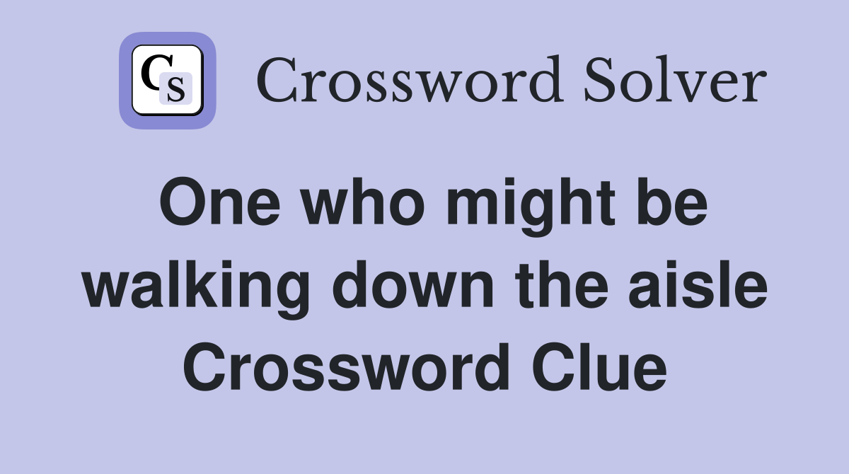 One who might be walking down the aisle Crossword Clue