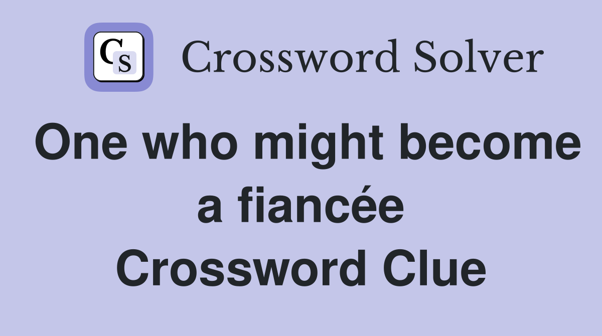 One who might become a fiancée Crossword Clue