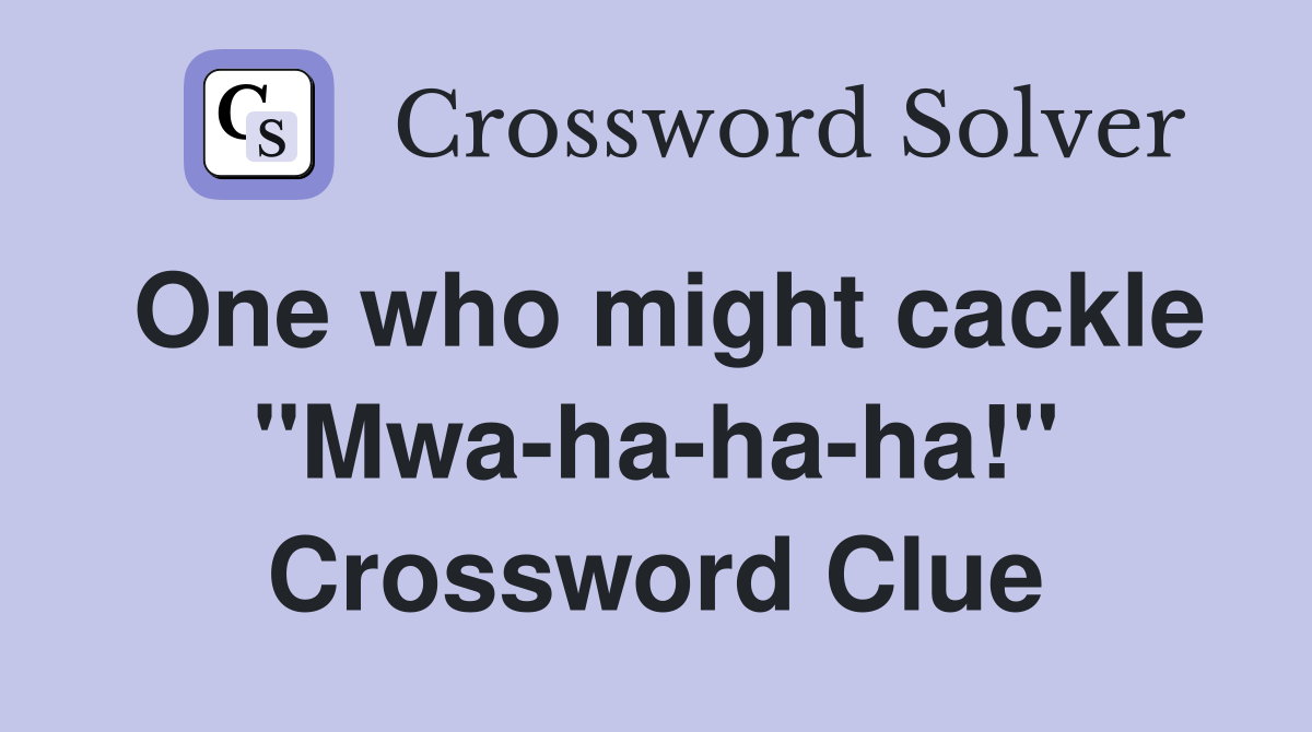 One who might cackle "Mwa-ha-ha-ha!" Crossword Clue