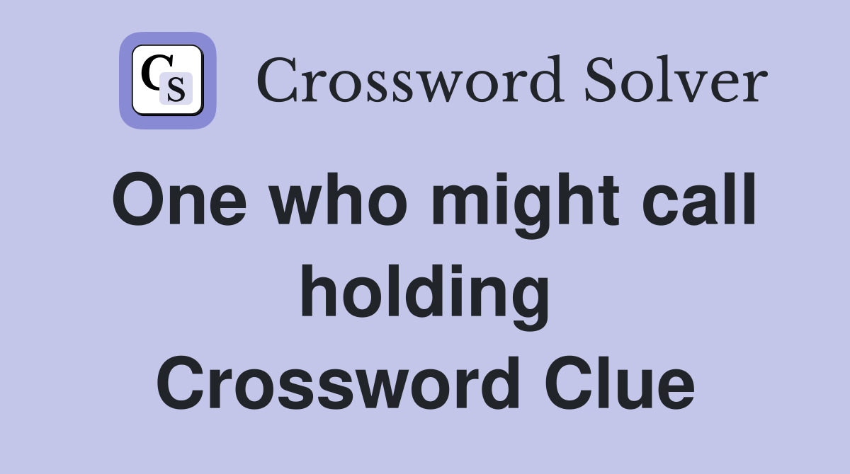 One who might call holding Crossword Clue