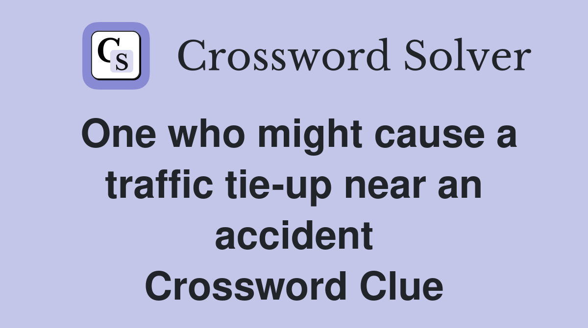 One who might cause a traffic tie-up near an accident Crossword Clue
