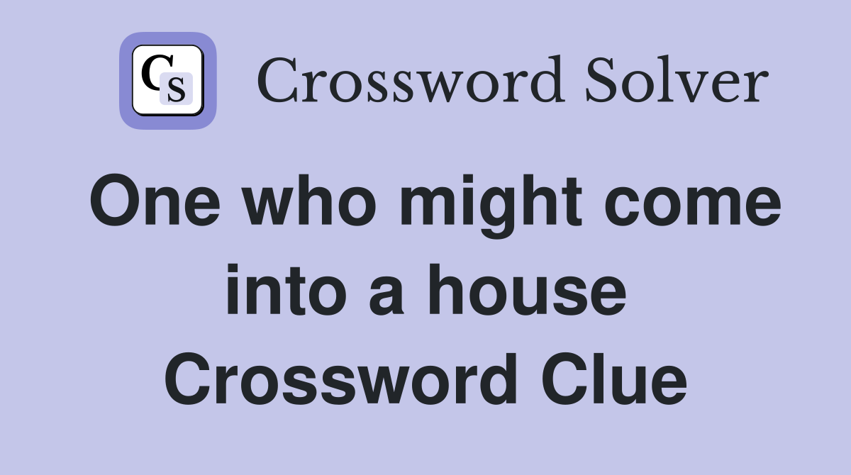 One who might come into a house Crossword Clue