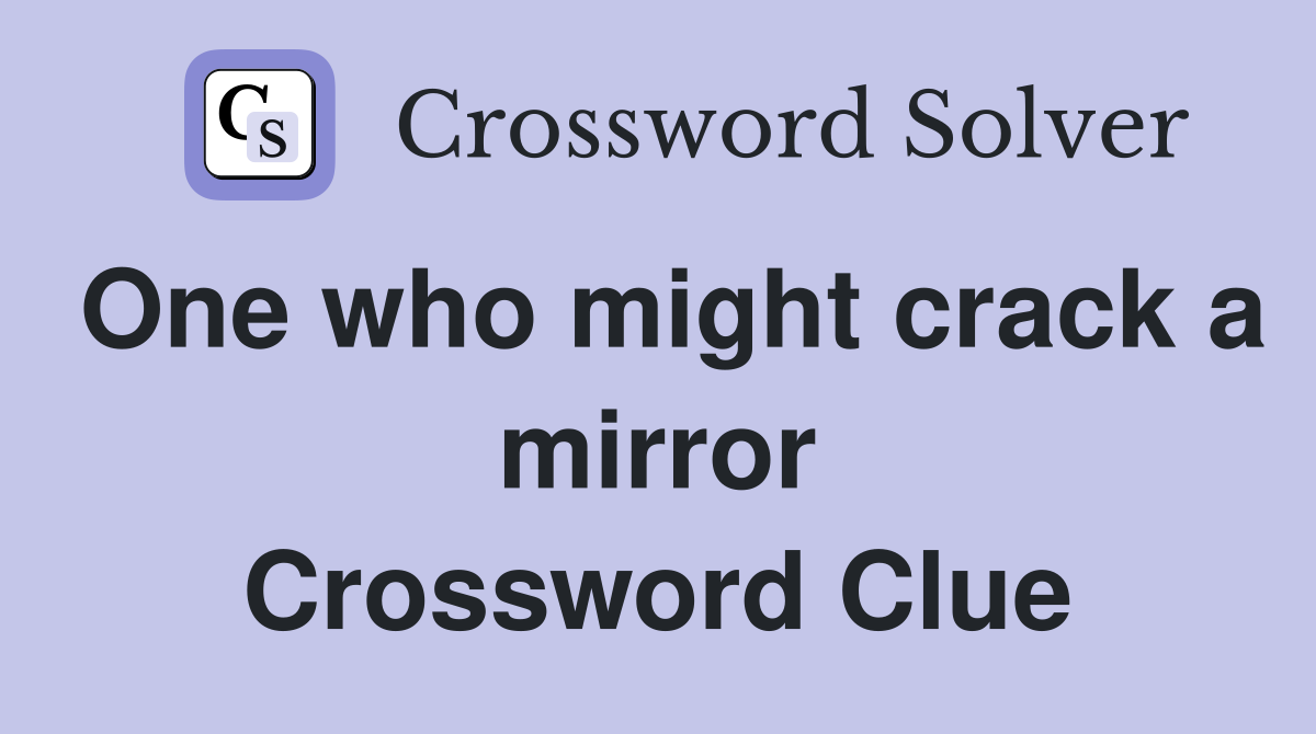 One who might crack a mirror Crossword Clue