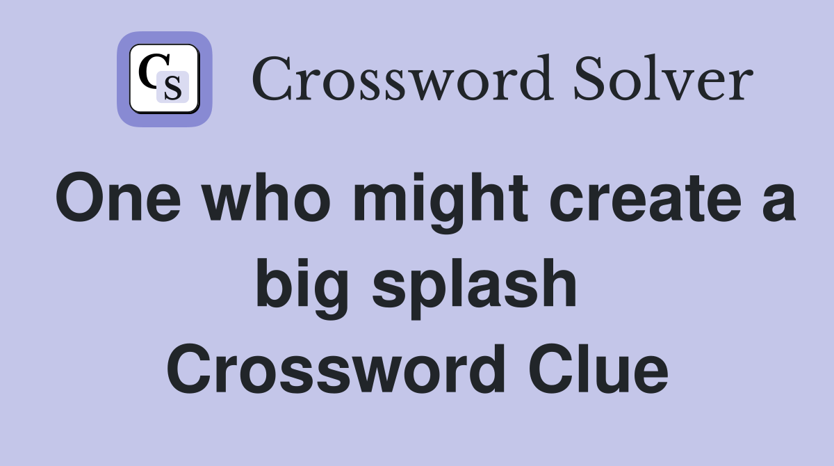 One who might create a big splash Crossword Clue