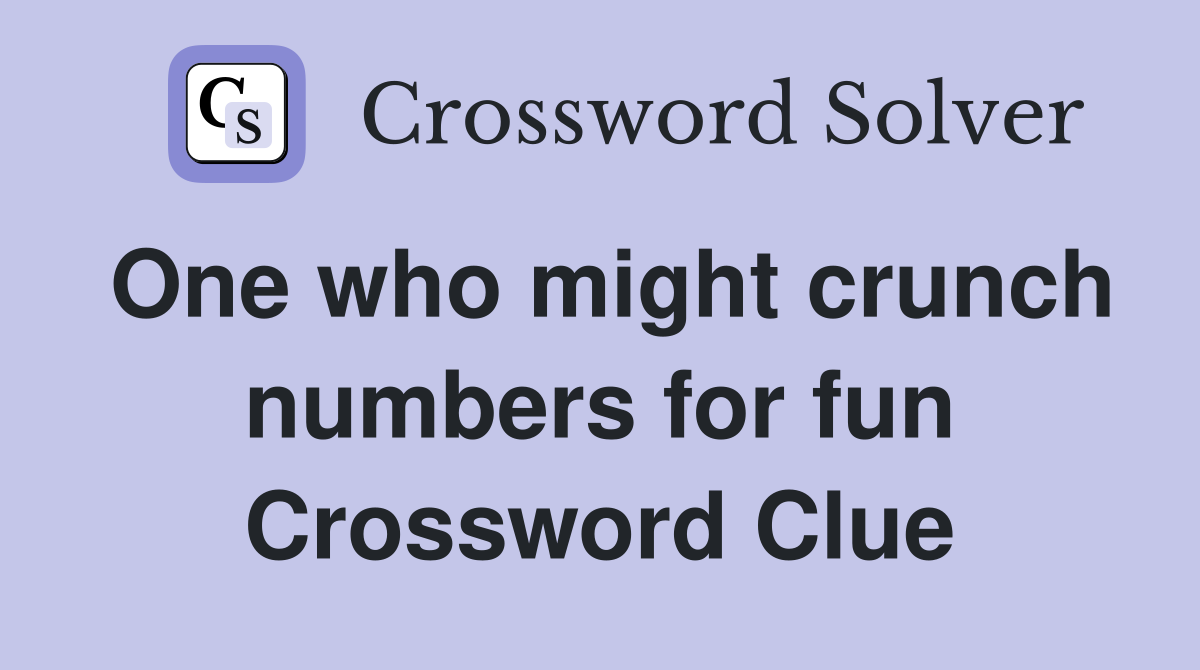 One who might crunch numbers for fun Crossword Clue