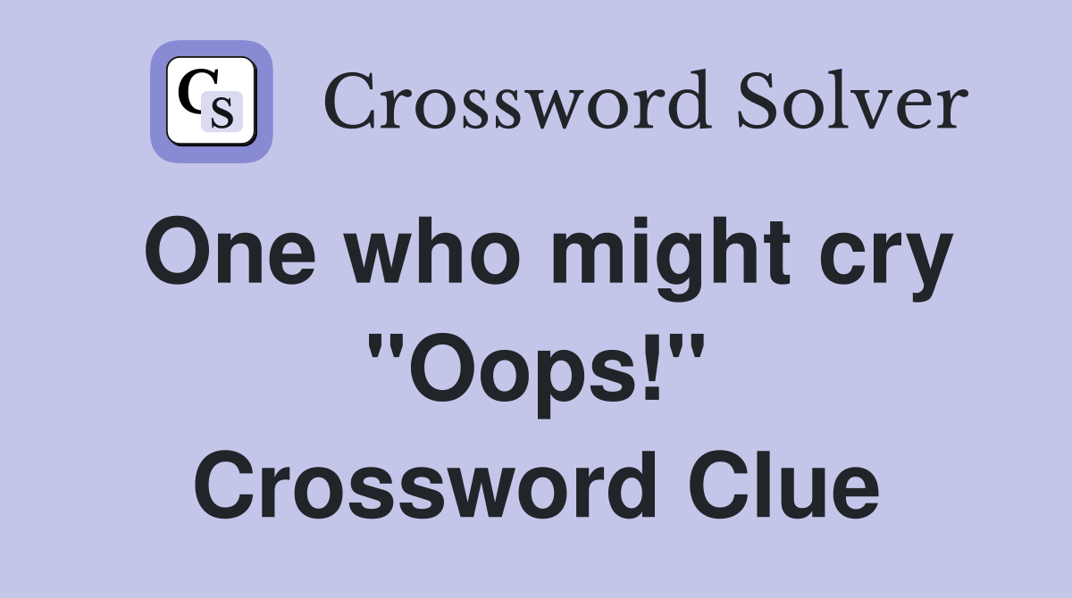 One who might cry "Oops!" Crossword Clue