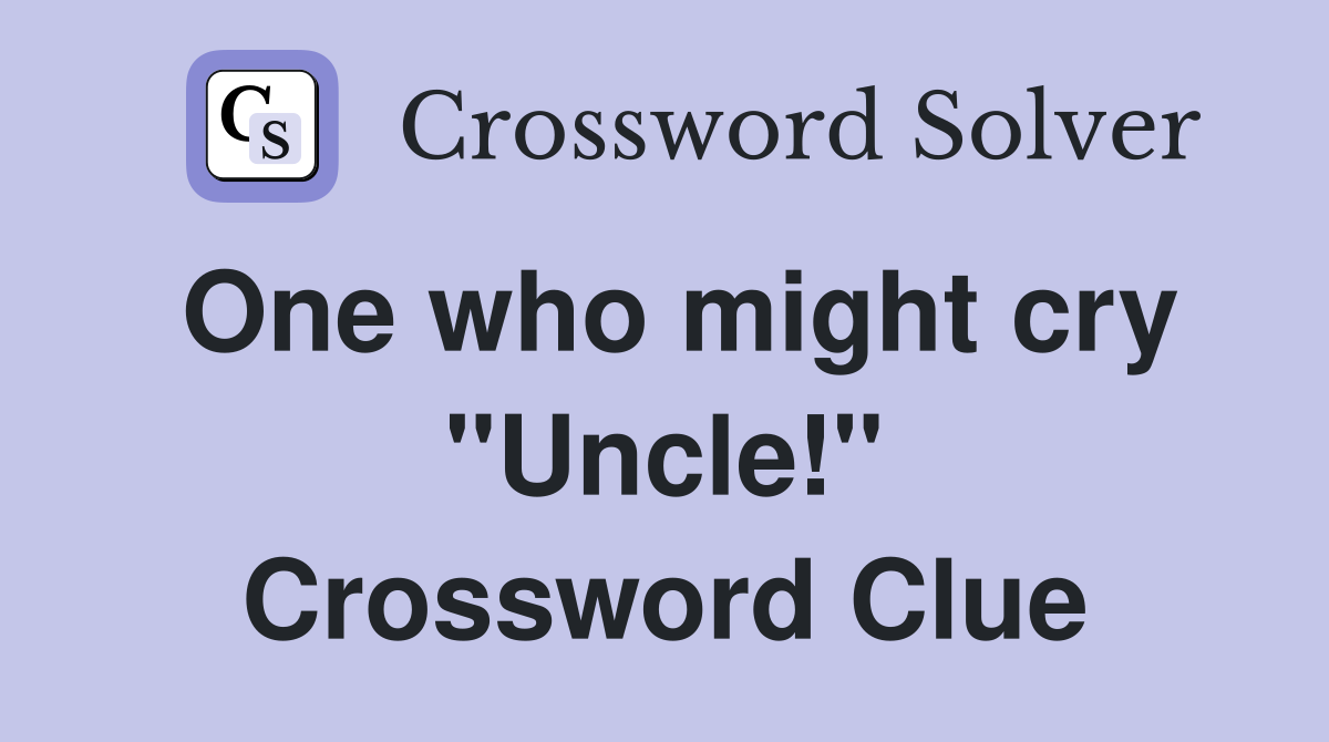One who might cry "Uncle!" Crossword Clue