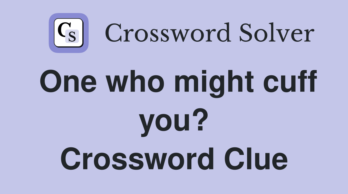 One who might cuff you? Crossword Clue