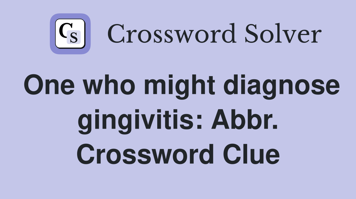 One who might diagnose gingivitis: Abbr. Crossword Clue