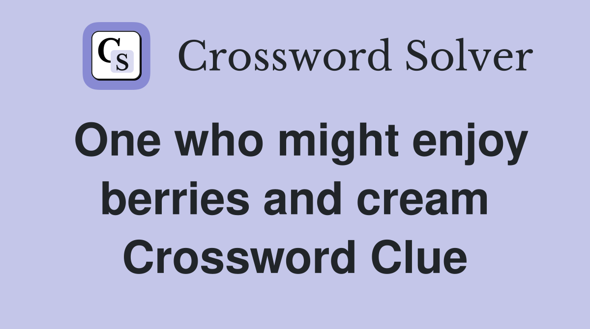 One who might enjoy berries and cream Crossword Clue