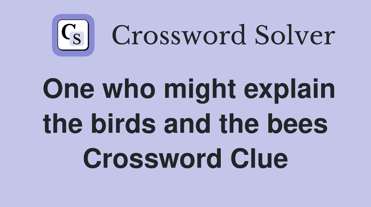 One who might explain the birds and the bees Crossword Clue
