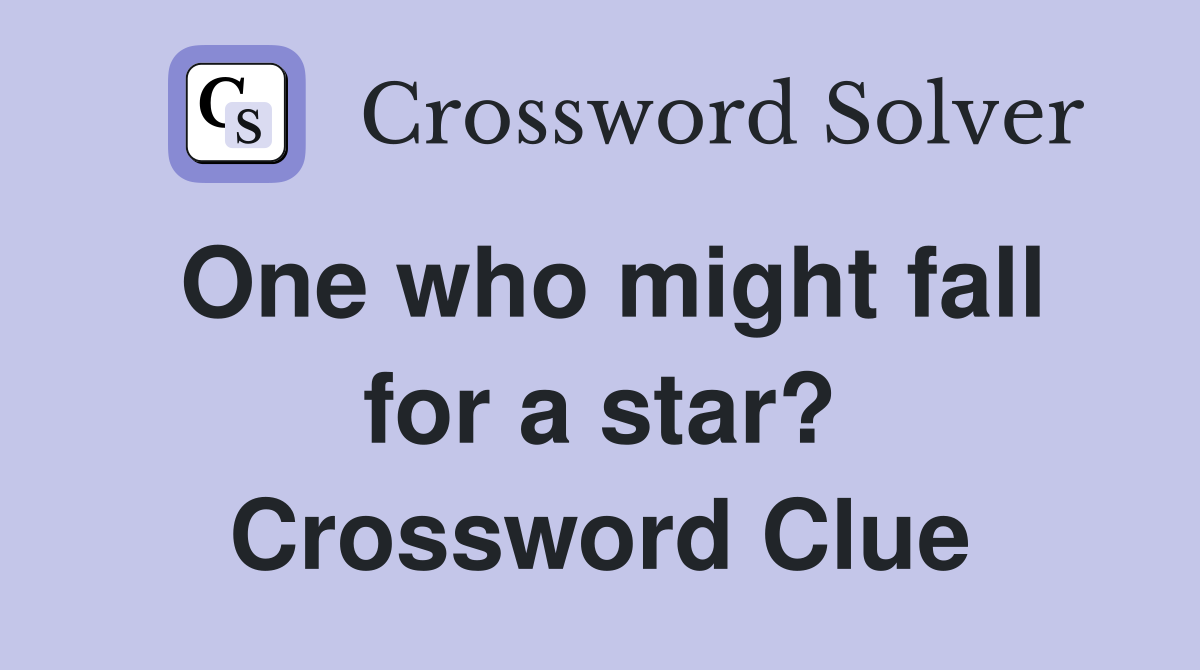One who might fall for a star? Crossword Clue
