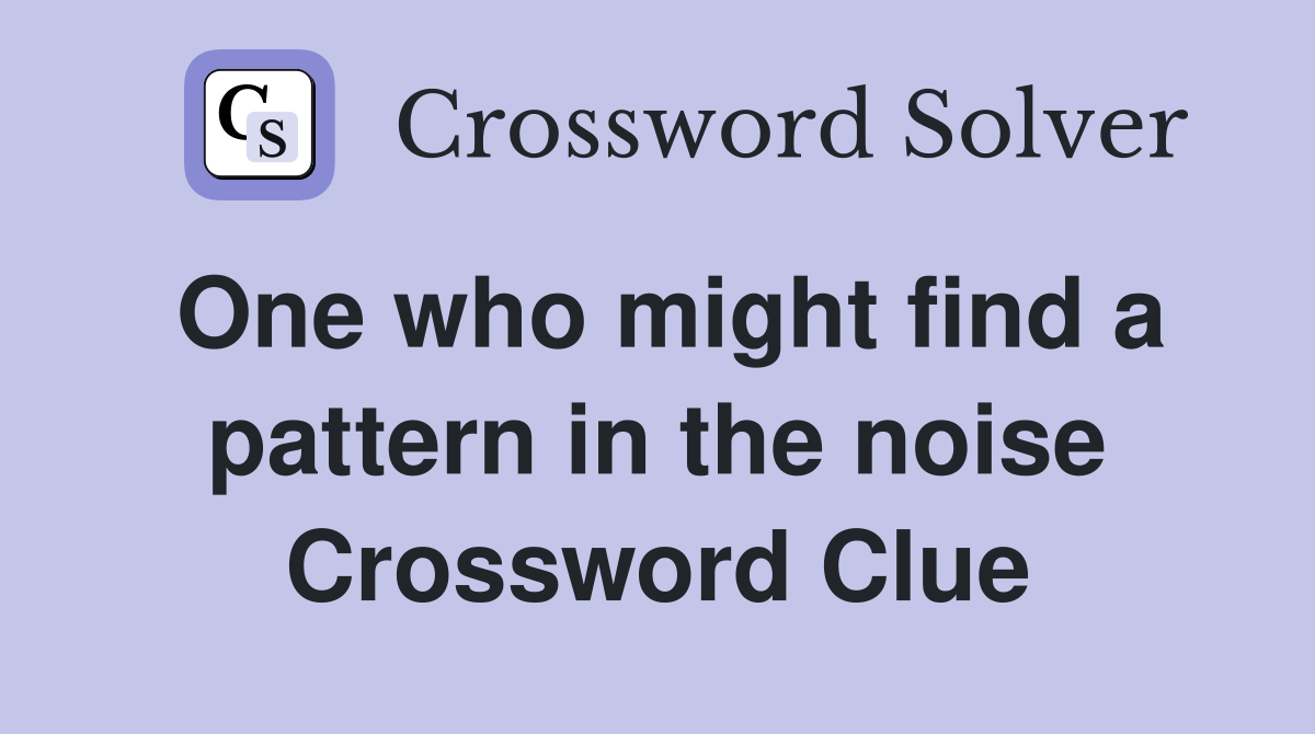 One who might find a pattern in the noise Crossword Clue