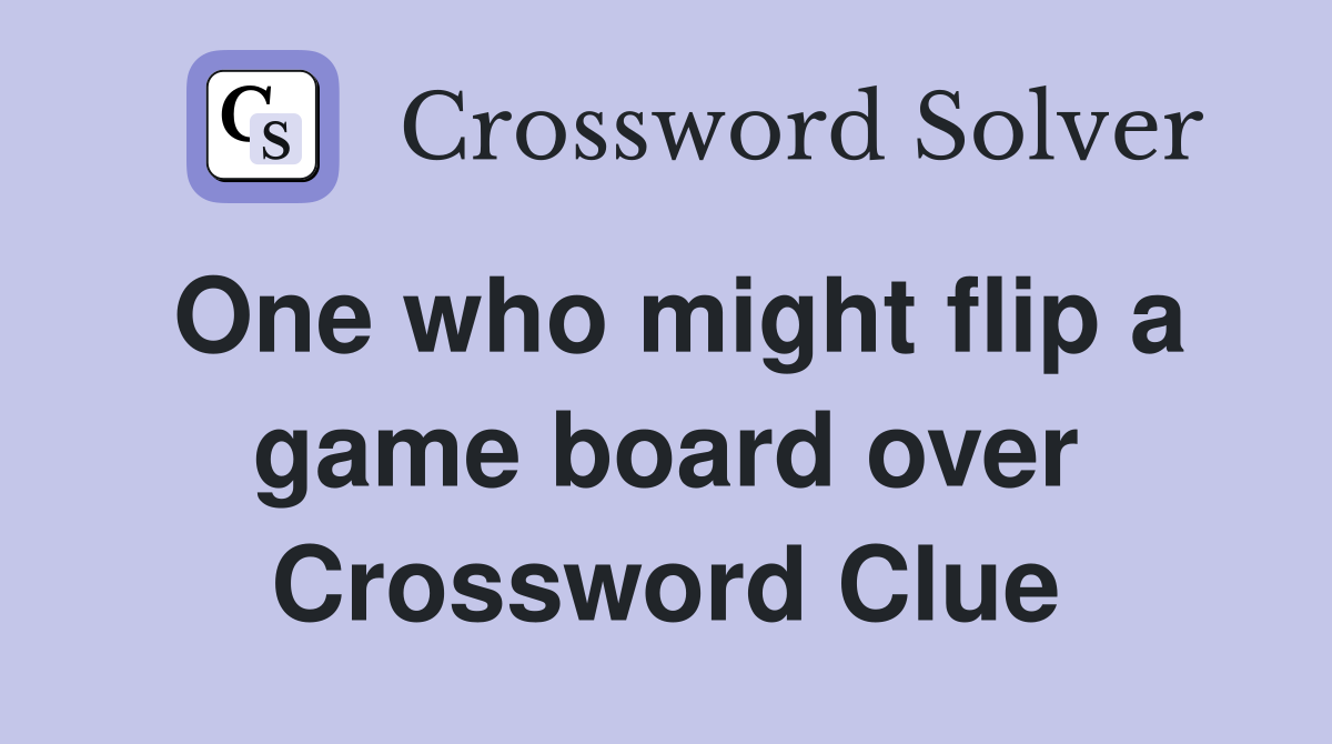 One who might flip a game board over Crossword Clue