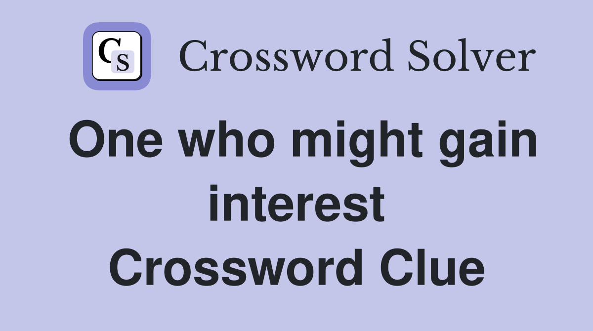 One who might gain interest Crossword Clue