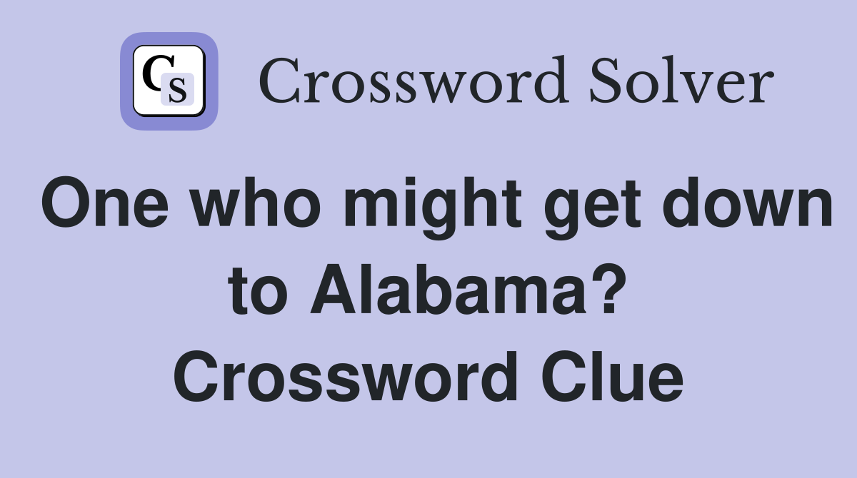 One who might get down to Alabama? Crossword Clue