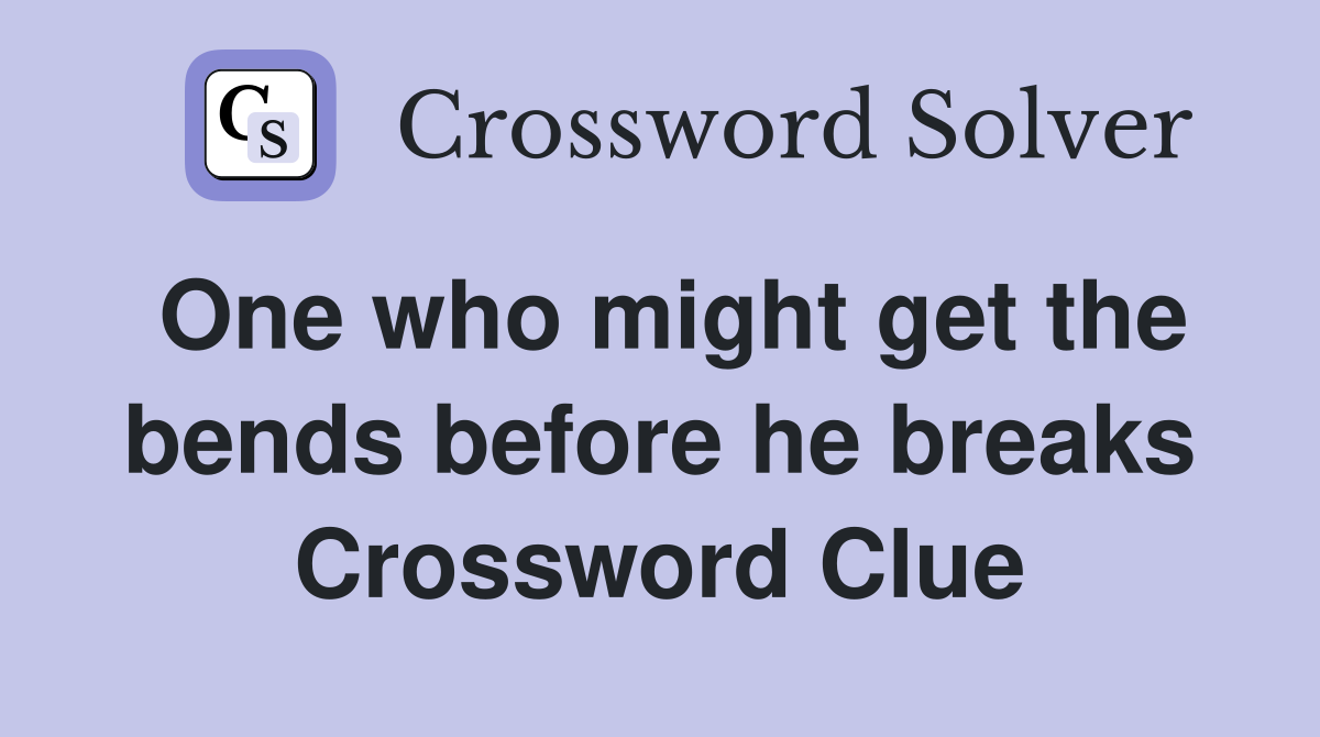 One who might get the bends before he breaks Crossword Clue