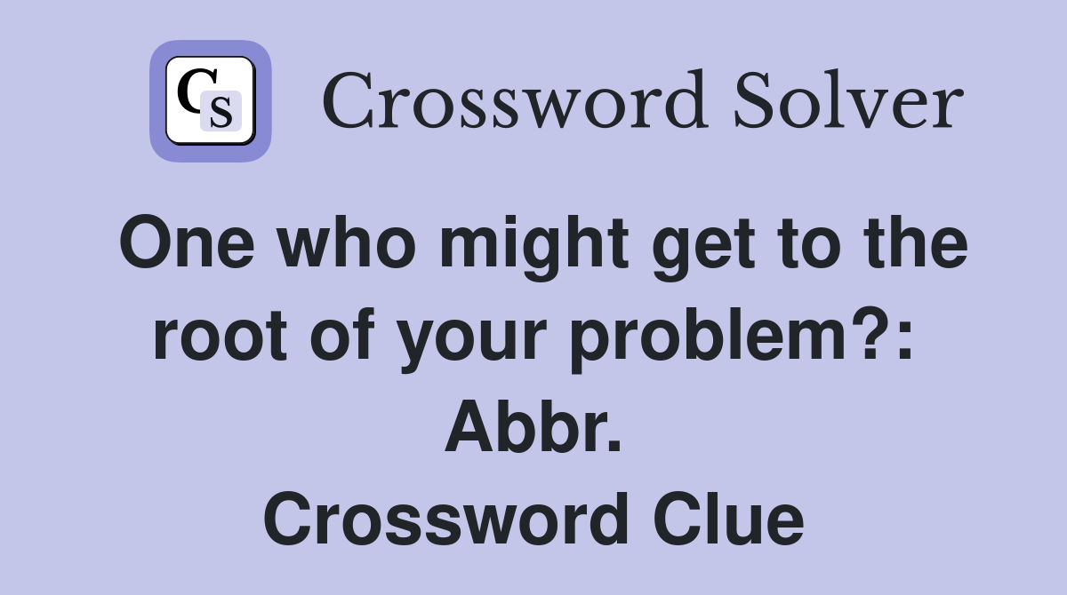 One who might get to the root of your problem?: Abbr. Crossword Clue